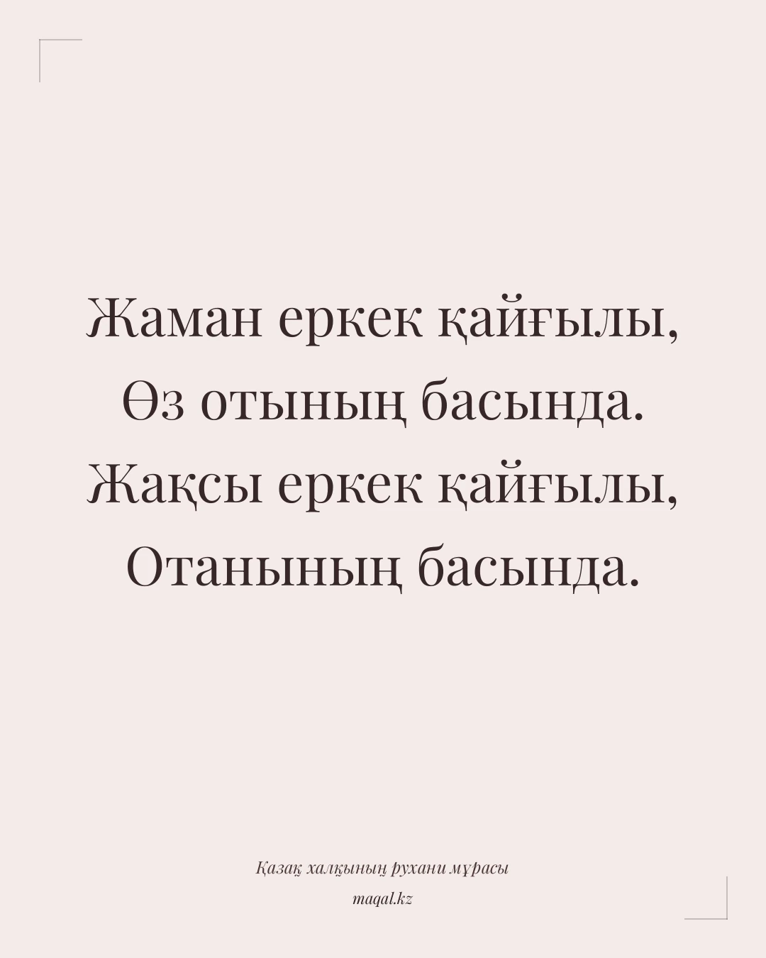 Жаман еркек қайғылы, Өз отының басында. Жақсы еркек қайғылы, Отанының басында. — қазақша мақал