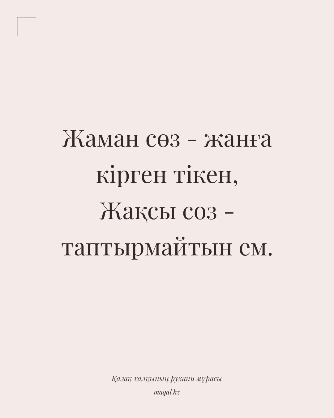 Жаман сөз - жанға кірген тікен, Жақсы сөз - таптырмайтын ем. — қазақша мақал