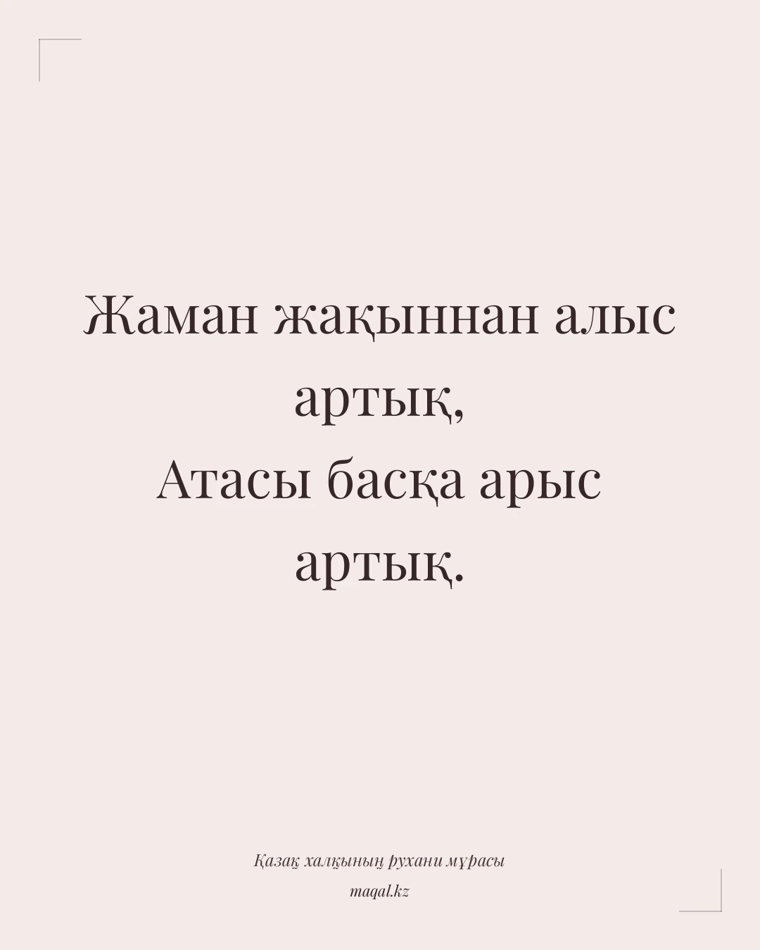 Жаман жақыннан алыс артық, Атасы басқа арыс артық. — қазақша мақал