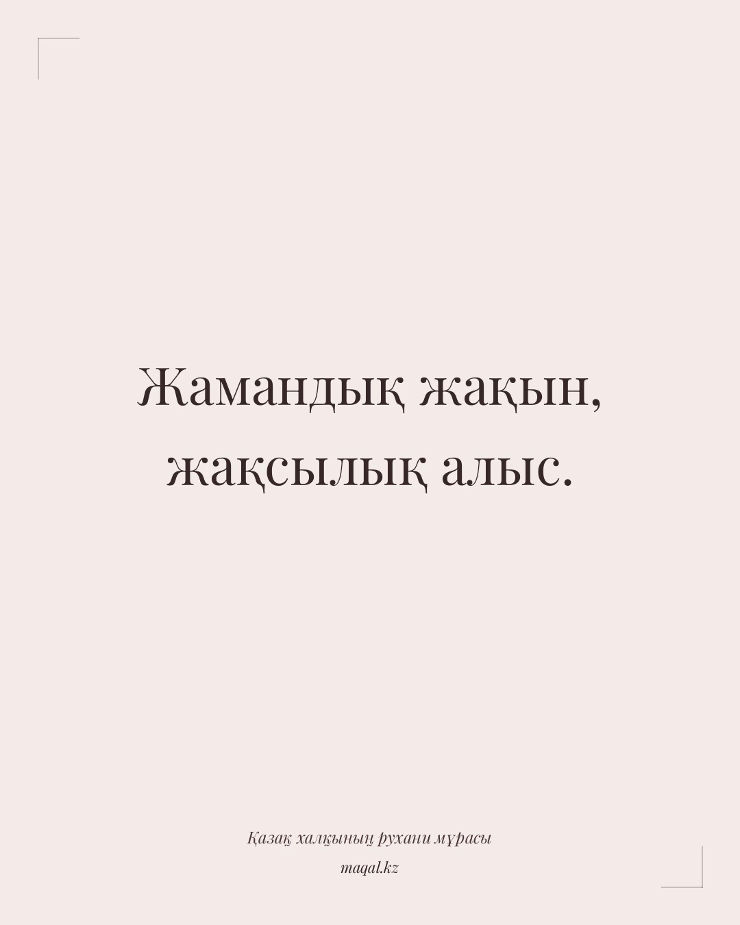Жамандық жақын, жақсылық алыс. — қазақша мақал