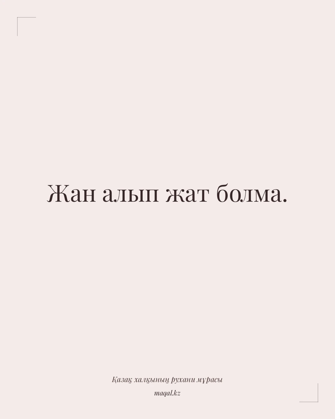 Жан алып жат болма. — қазақша мақал