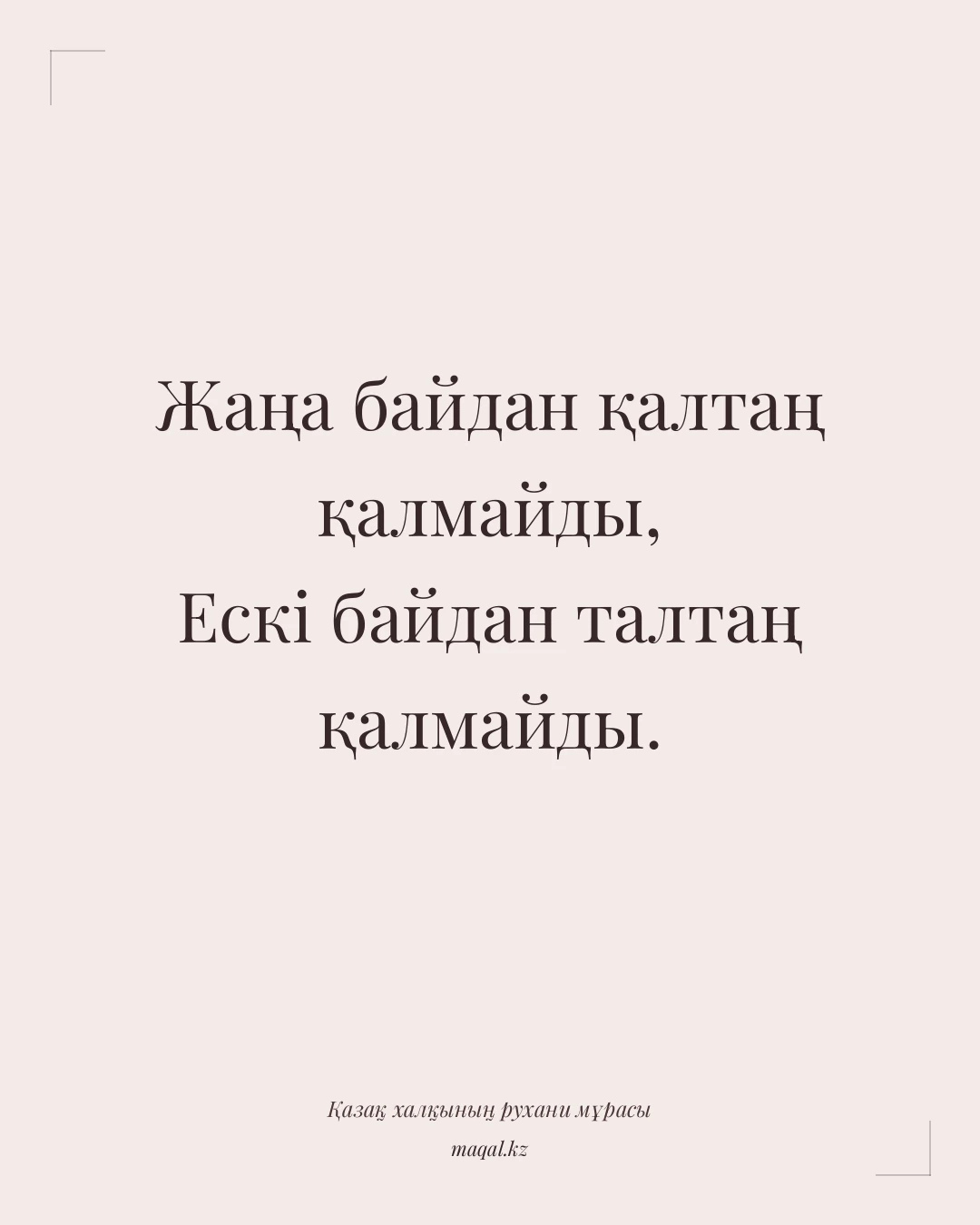 Жаңа байдан қалтаң қалмайды, Ескі байдан талтаң қалмайды. — қазақша мақал