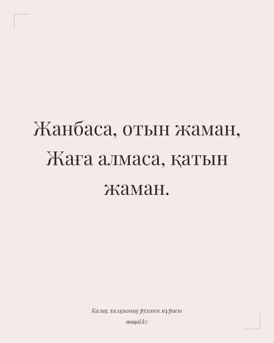 Жанбаса, отын жаман, Жаға алмаса, қатын жаман. — қазақша мақал