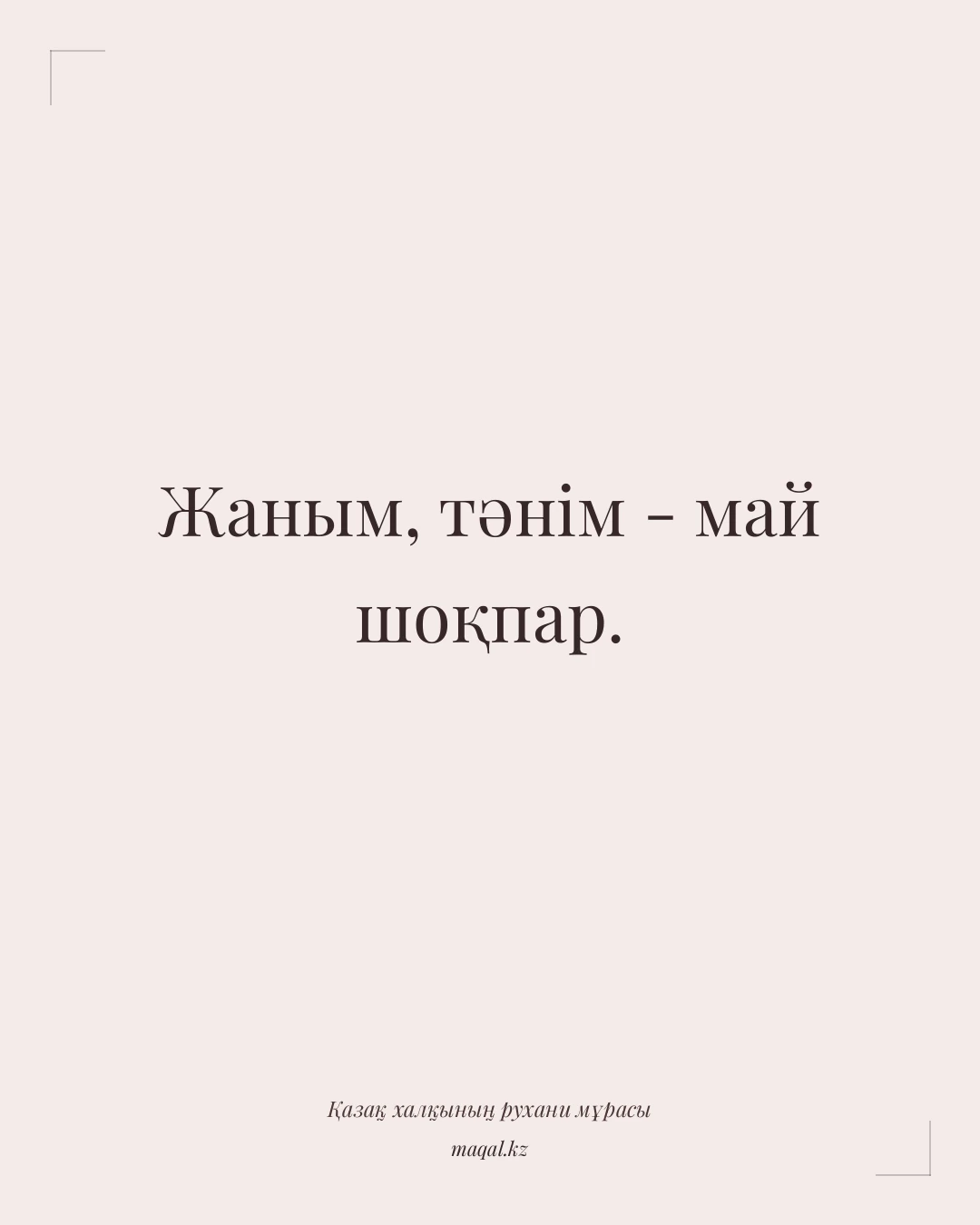 Жаным, тәнім - май шоқпар. — қазақша мақал