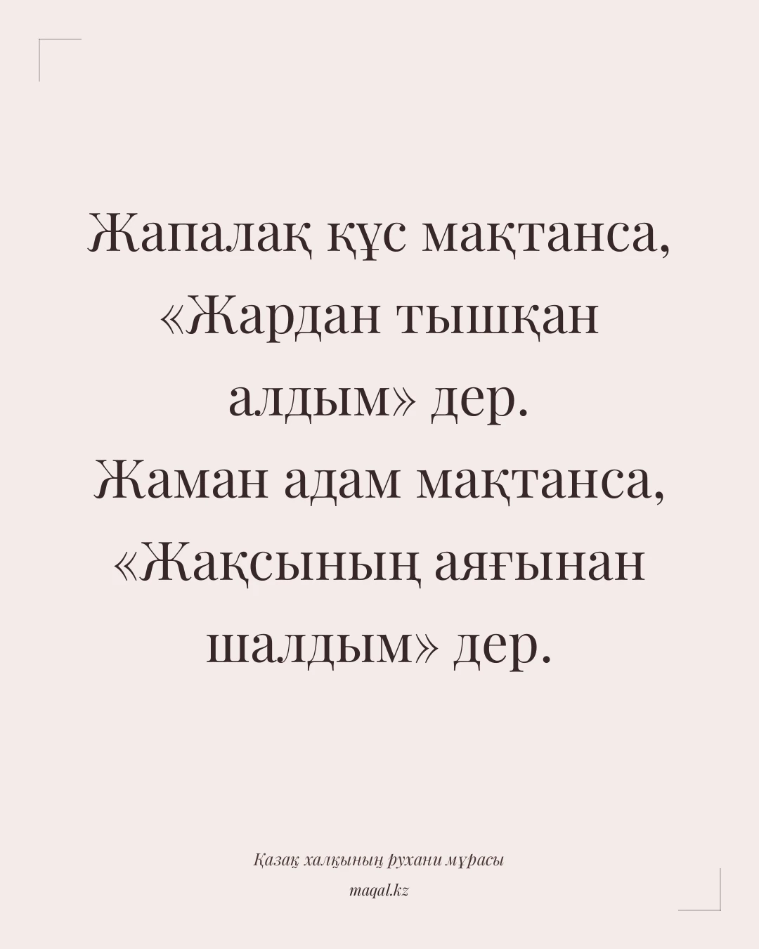 Жапалақ құс мақтанса, «Жардан тышқан алдым» дер. Жаман адам мақтанса, «Жақсының аяғынан шалдым» дер. — қазақша мақал