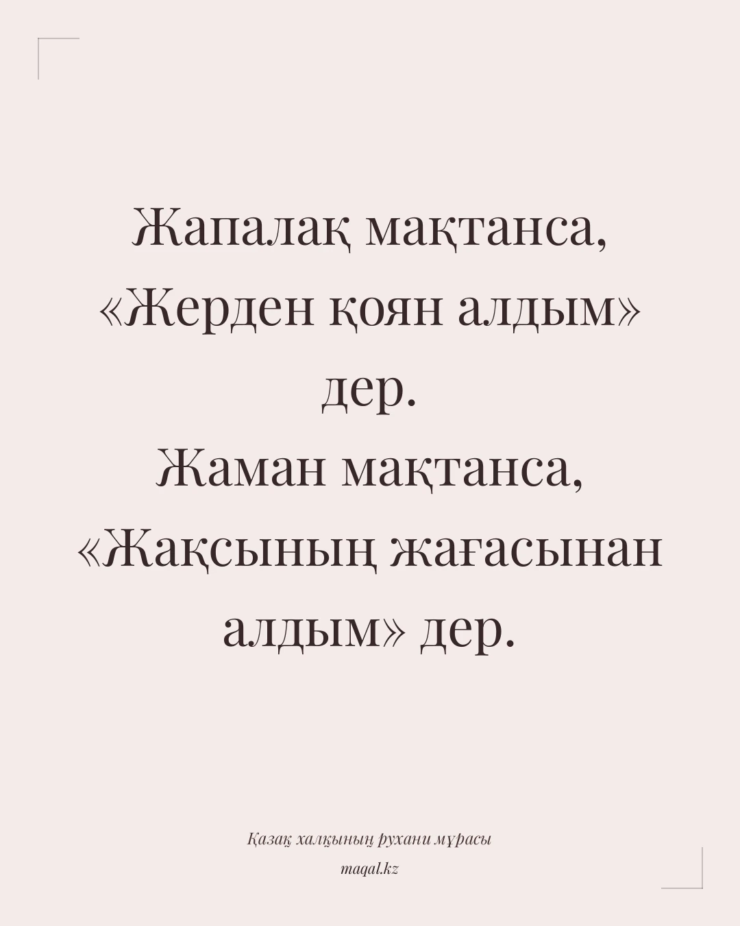 Жапалақ мақтанса, «Жерден қоян алдым» дер. Жаман мақтанса, «Жақсының жағасынан алдым» дер. — қазақша мақал