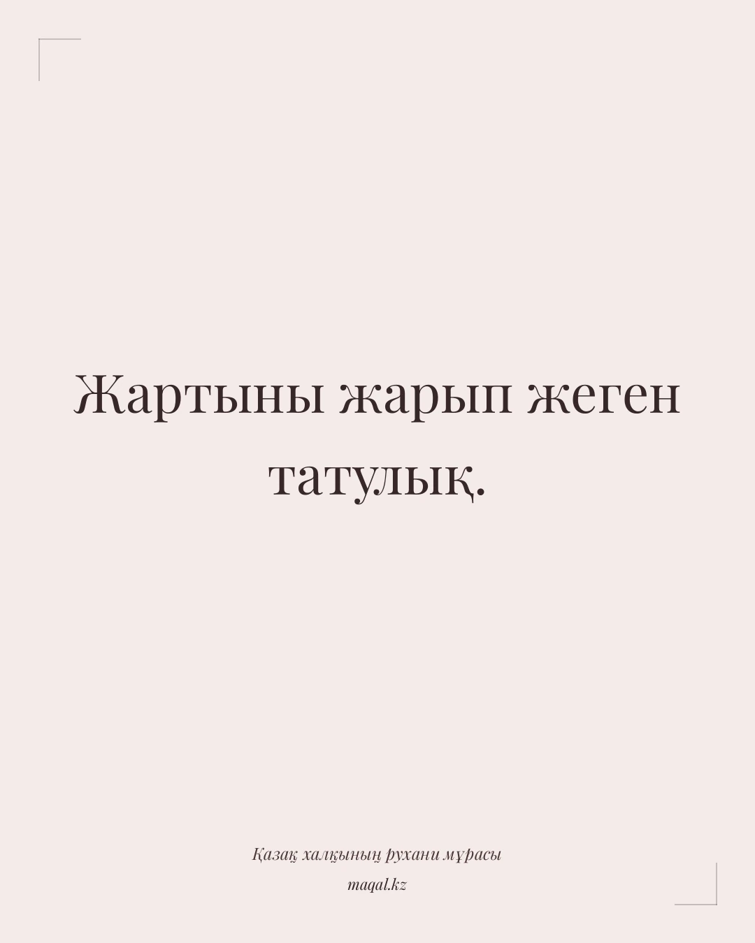 Жартыны жарып жеген татулық. — қазақша мақал