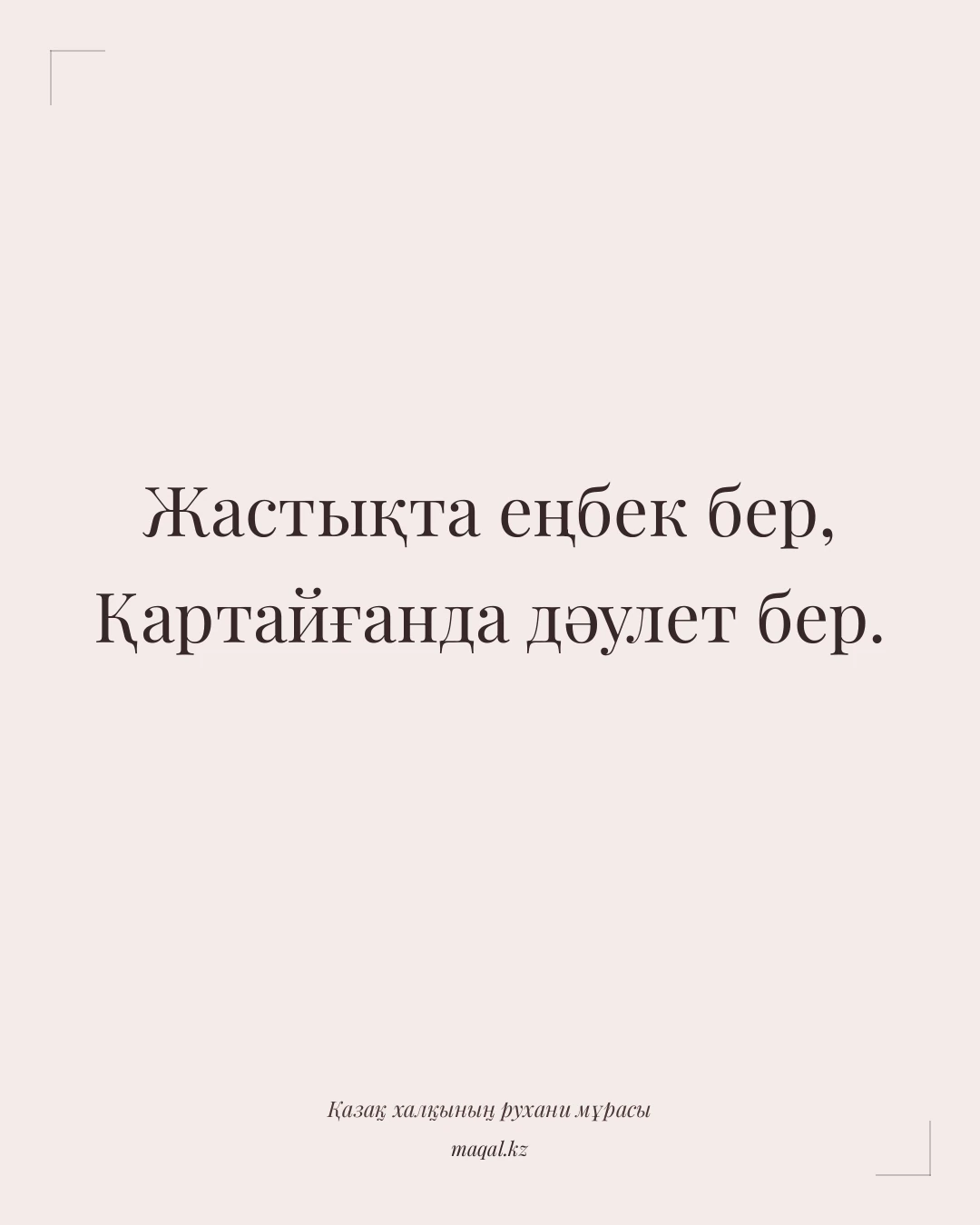 Жастықта еңбек бер, Қартайғанда дәулет бер. — қазақша мақал
