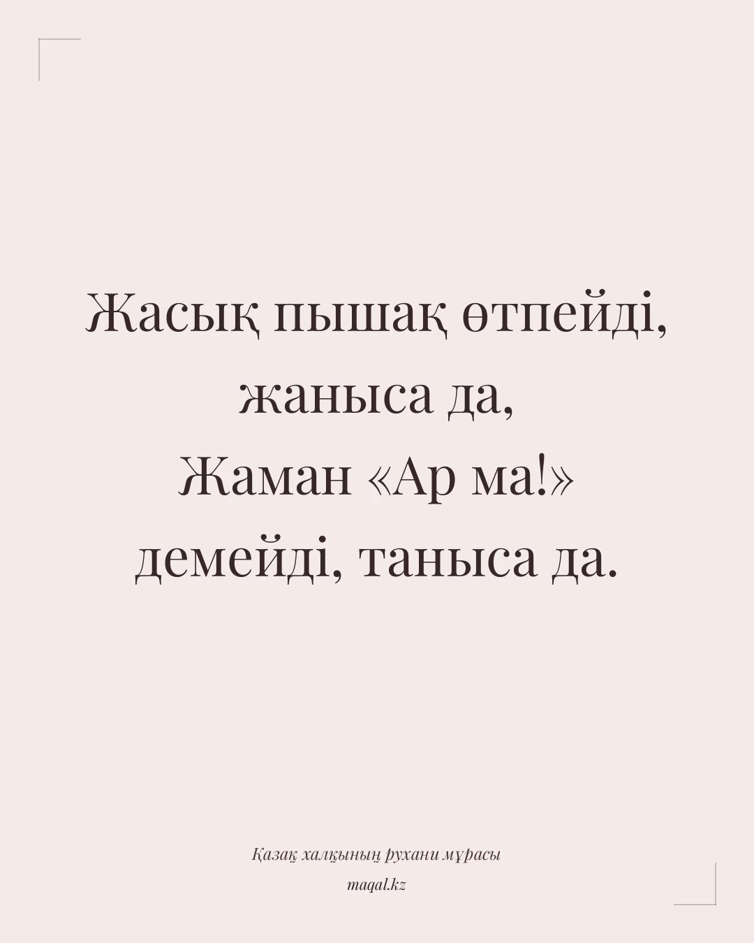 Жасық пышақ өтпейді, жаныса да, Жаман «Ар ма!» демейді, таныса да. — қазақша мақал