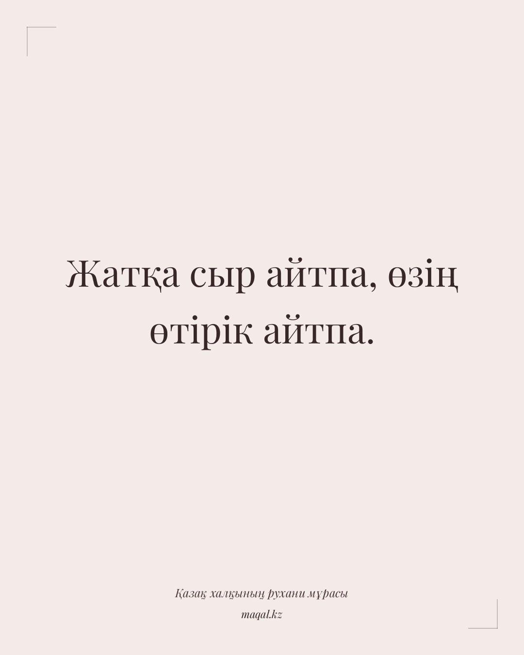 Жатқа сыр айтпа, өзің өтірік айтпа. — қазақша мақал