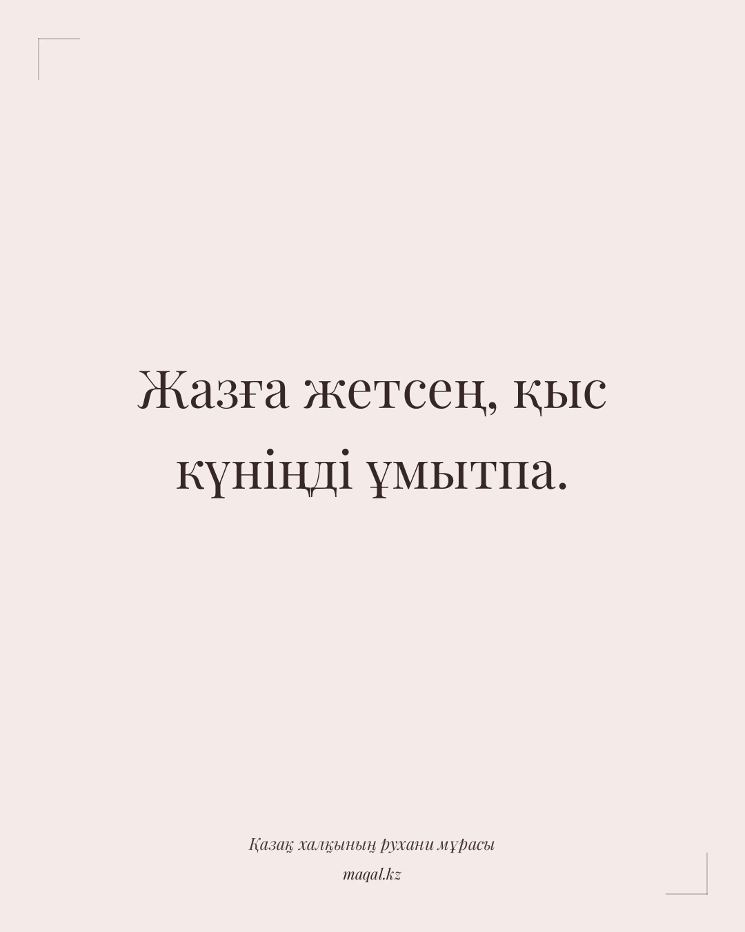 Жазға жетсең, қыс күніңді ұмытпа. — қазақша мақал