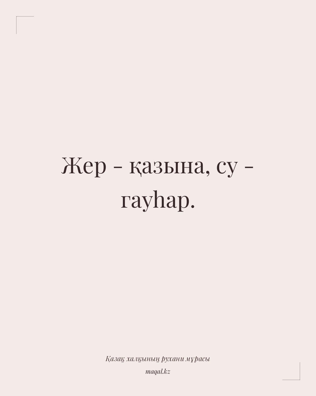Жер - қазына, су - гауһар. — қазақша мақал