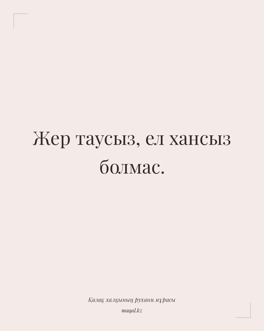 Жер таусыз, ел хансыз болмас. — қазақша мақал