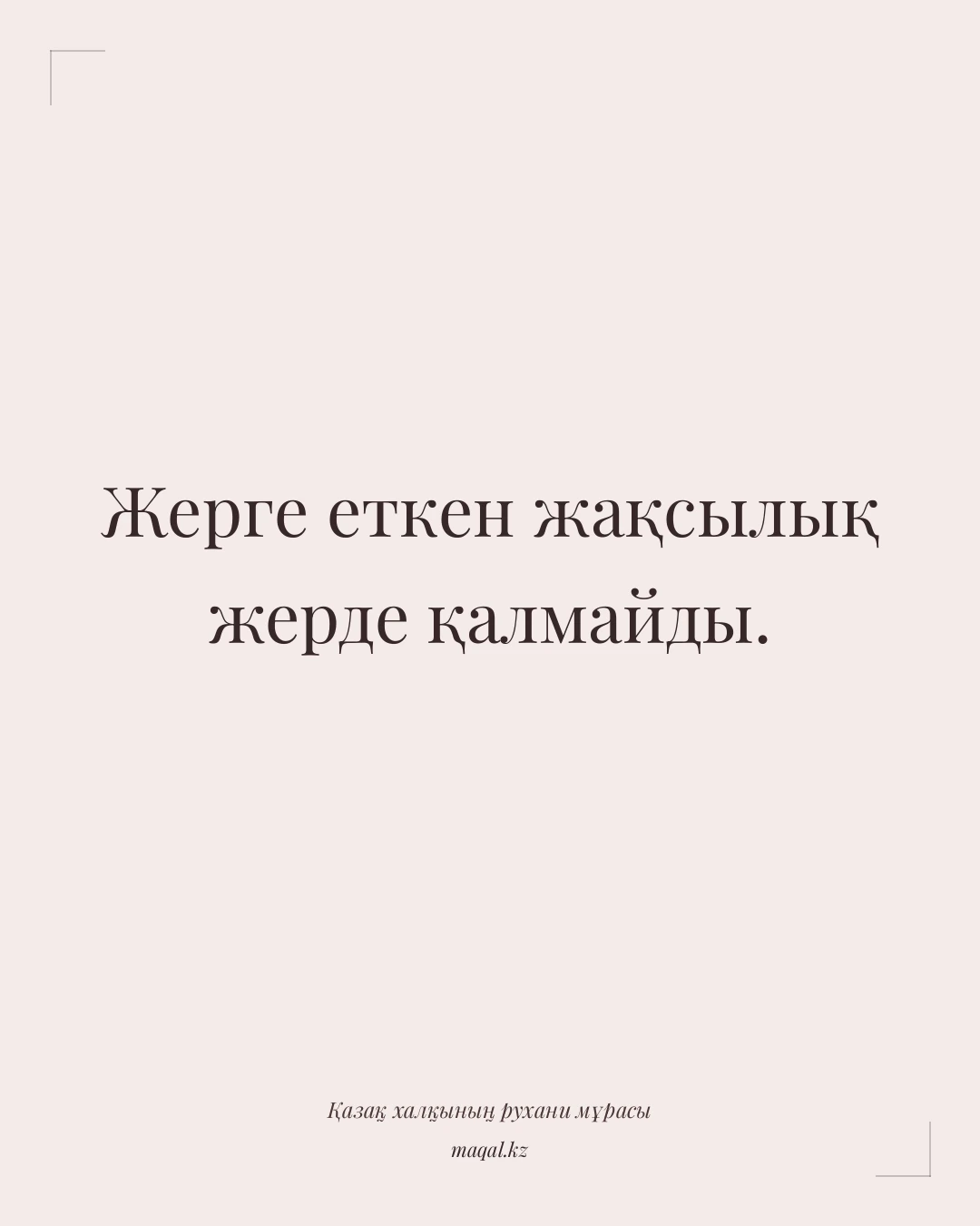 Жерге еткен жақсылық жерде қалмайды. — қазақша мақал