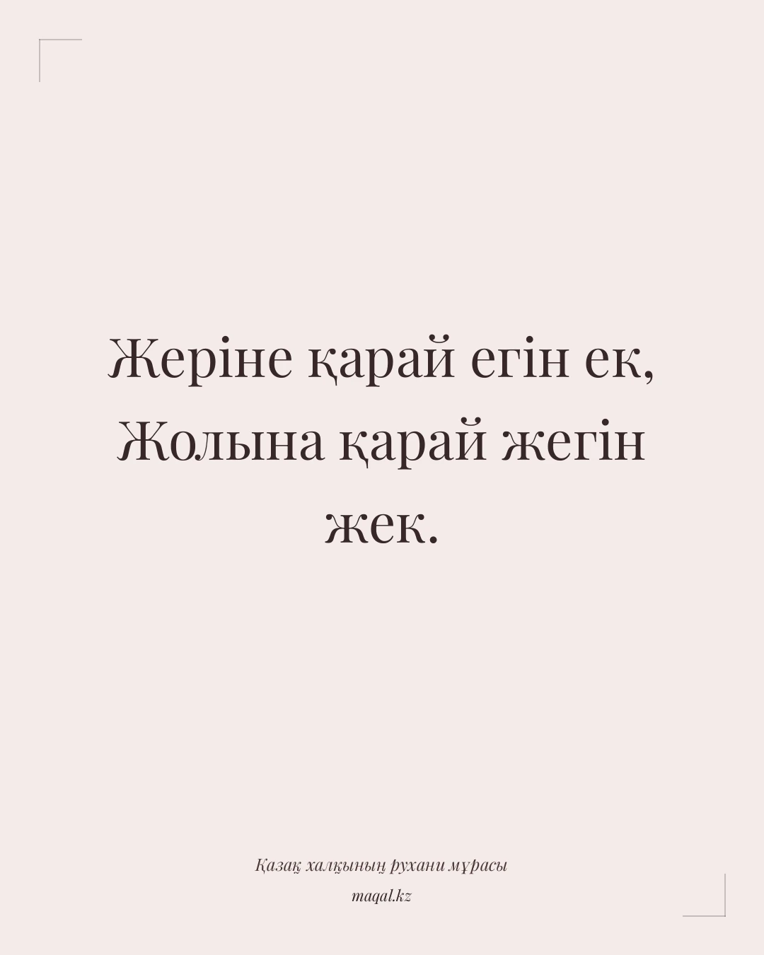 Жеріне қарай егін ек, Жолына қарай жегін жек. — қазақша мақал