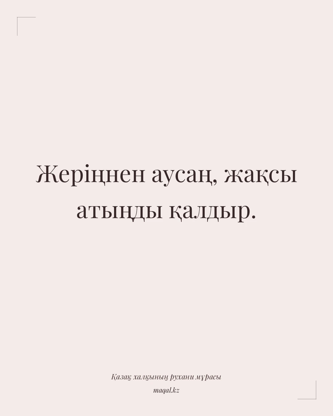 Жеріңнен аусаң, жақсы атыңды қалдыр. — қазақша мақал