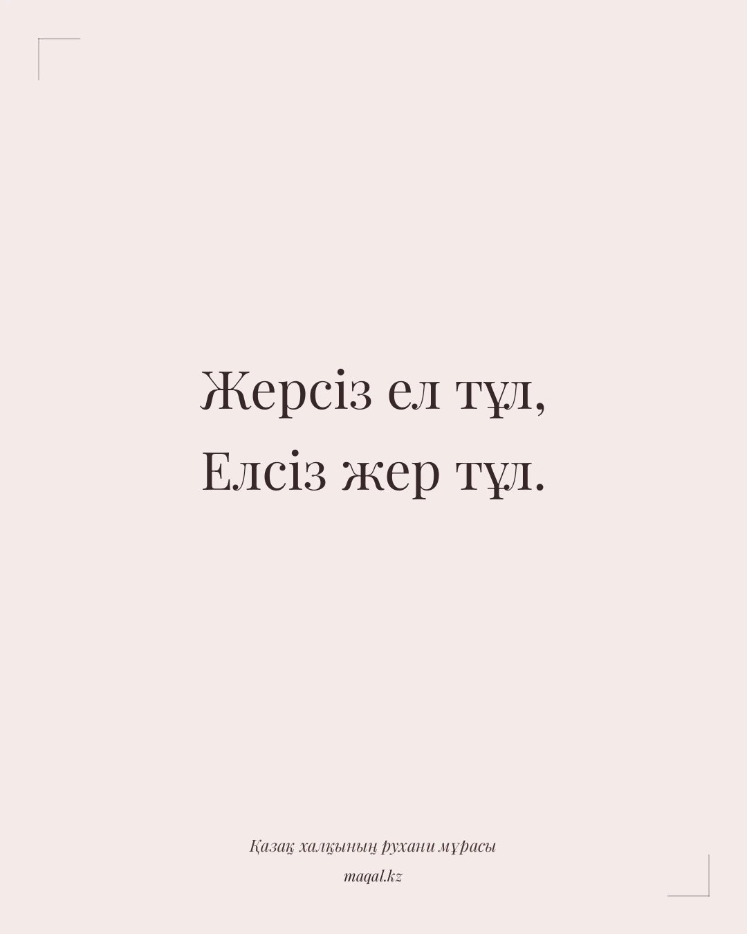 Жерсіз ел тұл, Елсіз жер тұл. — қазақша мақал