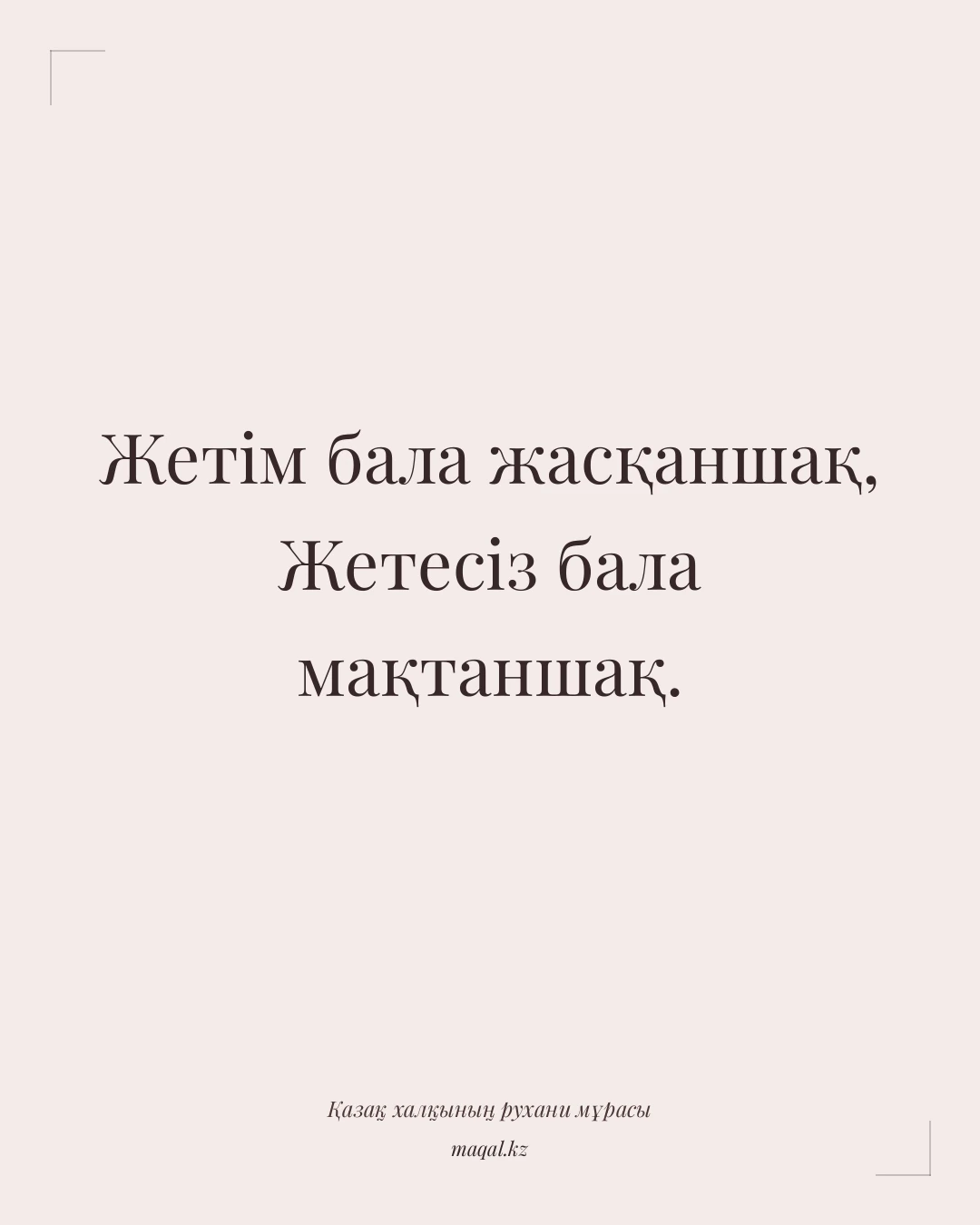 Жетім бала жасқаншақ, Жетесіз бала мақтаншақ. — қазақша мақал