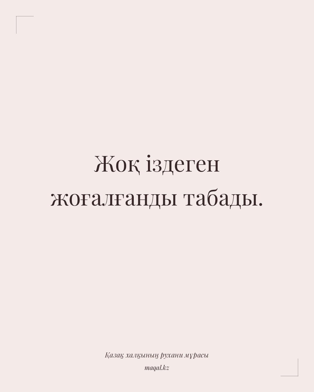 Жоқ іздеген жоғалғанды табады. — қазақша мақал