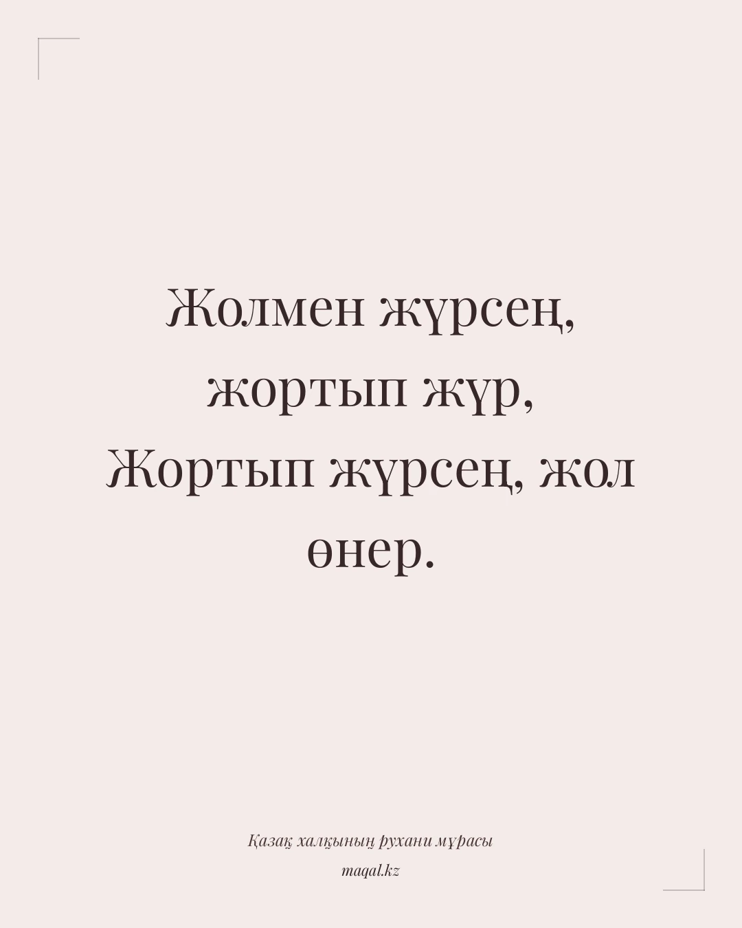Жолмен жүрсең, жортып жүр, Жортып жүрсең, жол өнер. — қазақша мақал
