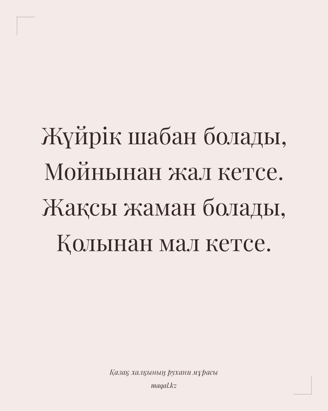 Жүйрік шабан болады, Мойнынан жал кетсе. Жақсы жаман болады, Қолынан мал кетсе. — қазақша мақал