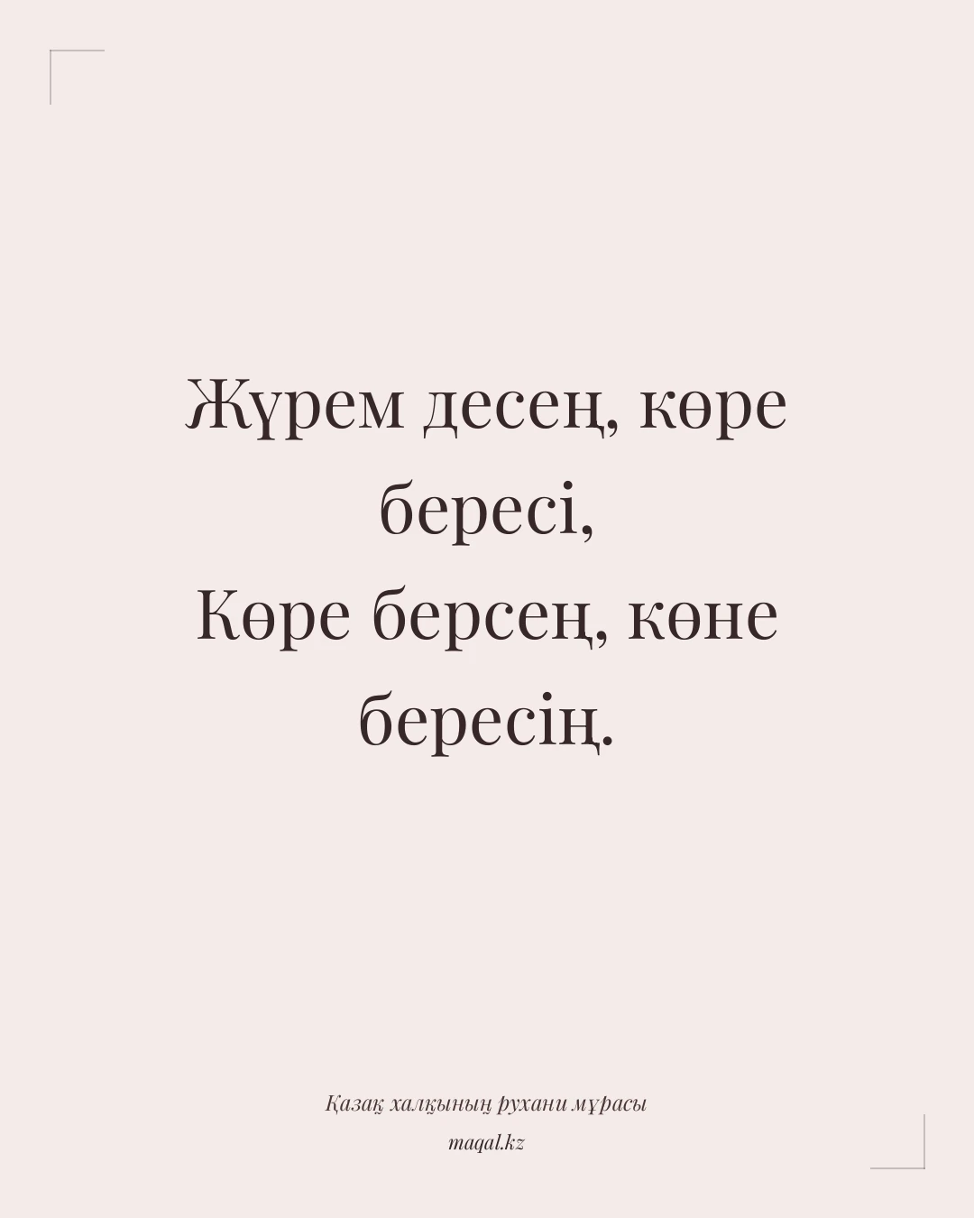 Жүрем десең, көре бересі, Көре берсең, көне бересің. — қазақша мақал