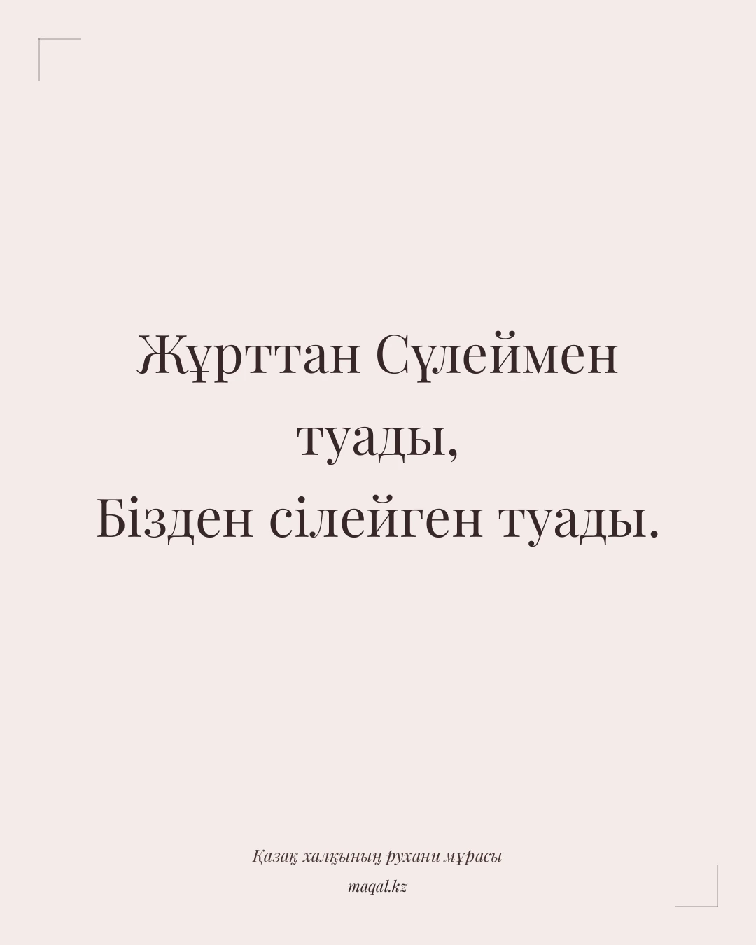 Жұрттан Сүлеймен туады, Бізден сілейген туады. — қазақша мақал