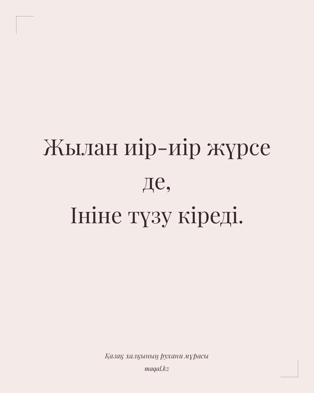 Жылан иір-иір жүрсе де, Ініне түзу кіреді. — қазақша мақал