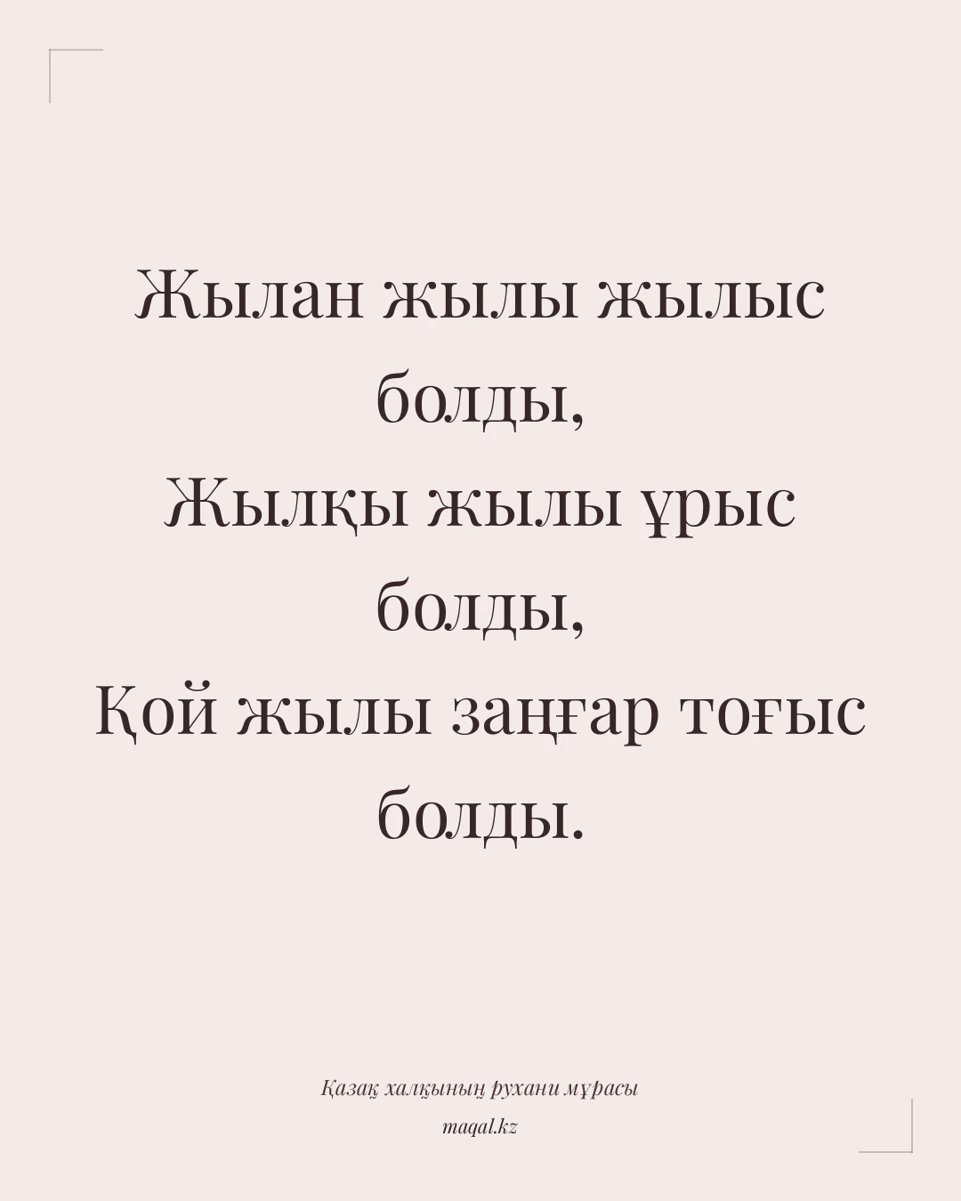 Жылан жылы жылыс болды, Жылқы жылы ұрыс болды, Қой жылы заңғар тоғыс болды. — қазақша мақал