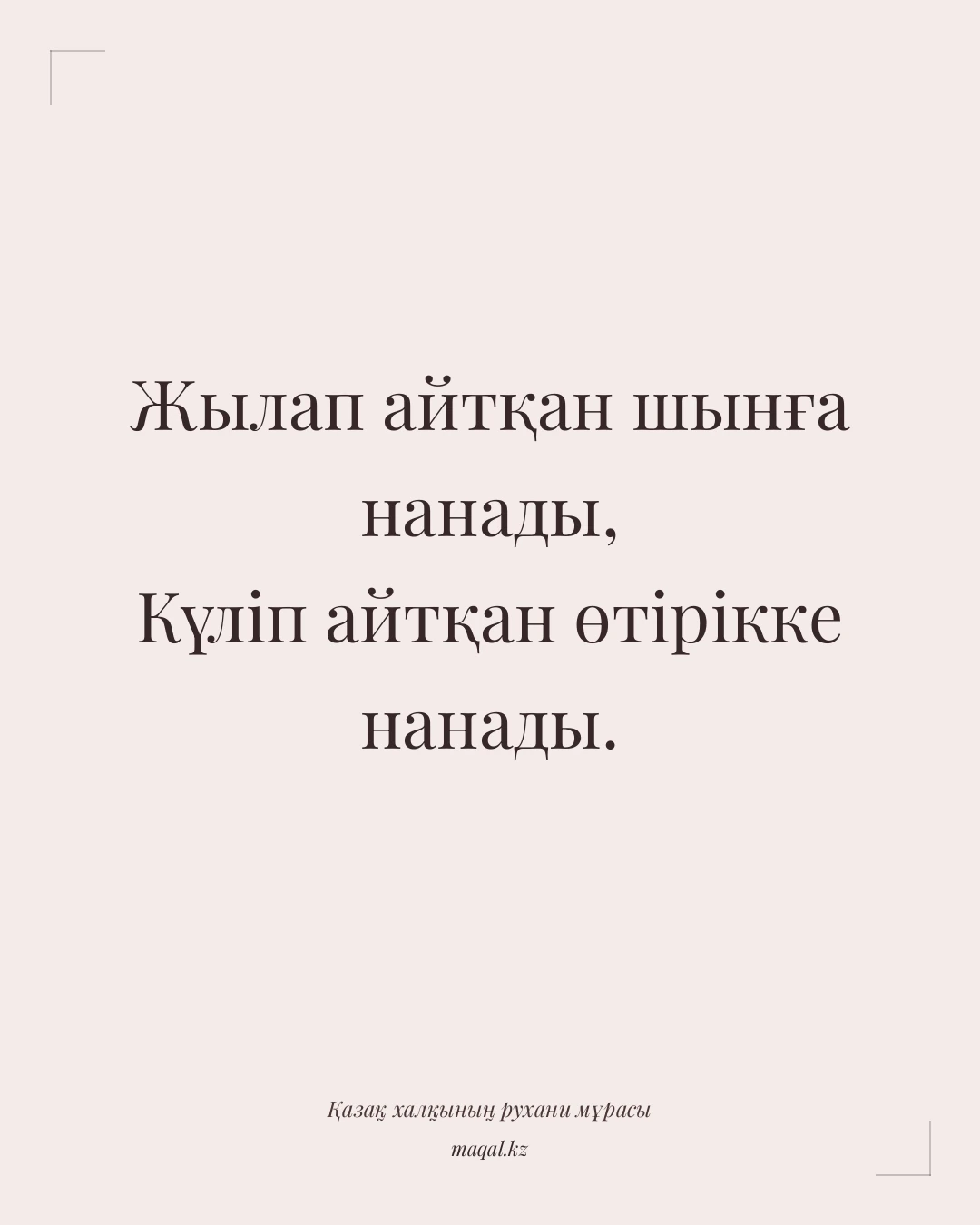 Жылап айтқан шынға нанады, Күліп айтқан өтірікке нанады. — қазақша мақал