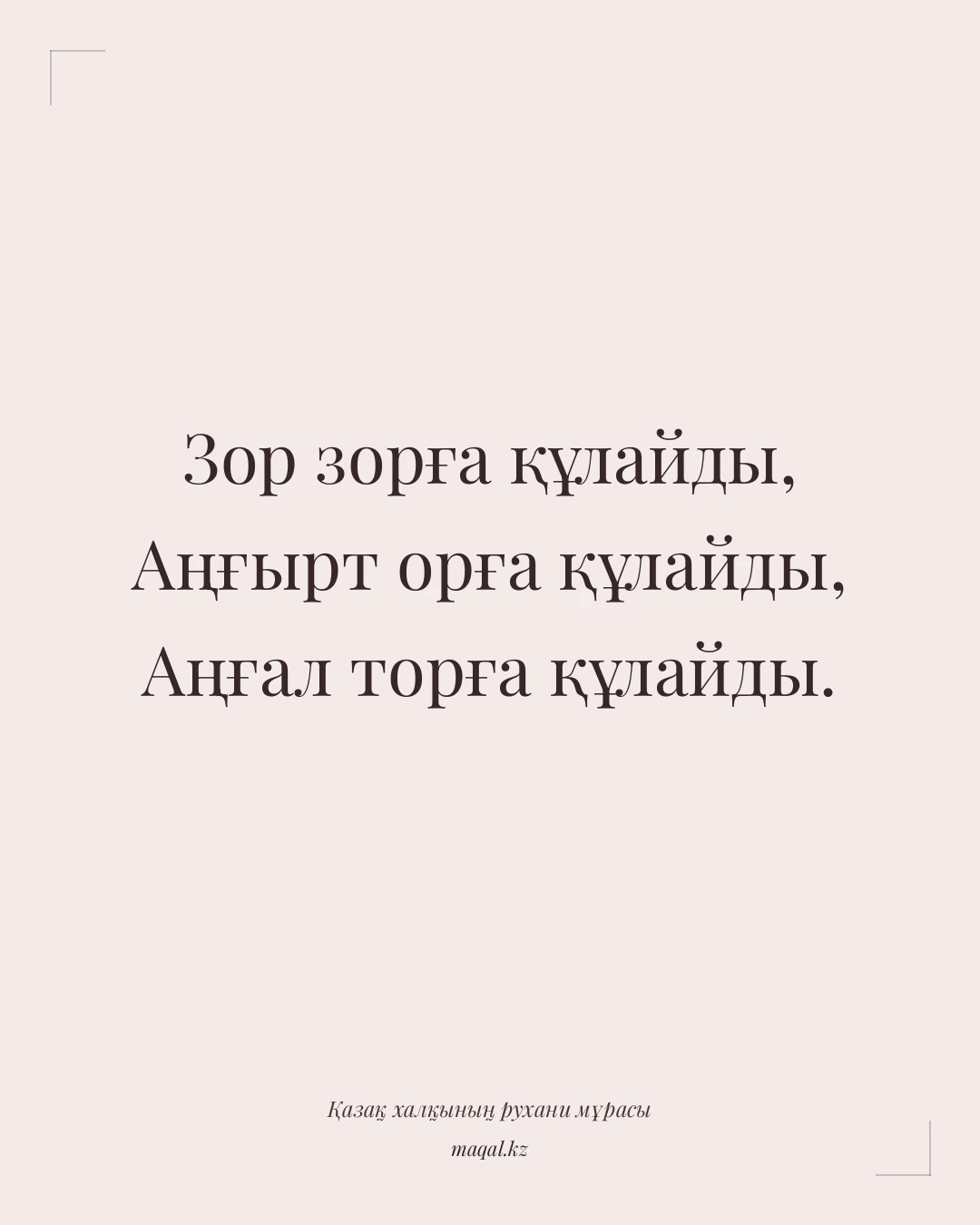 Зор зорға құлайды, Аңғырт орға құлайды, Аңғал торға құлайды. — қазақша мақал