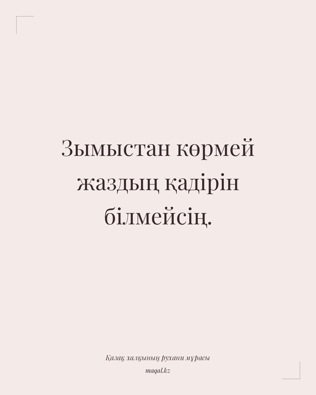 Зымыстан көрмей жаздың қадірін білмейсің. — қазақша мақал
